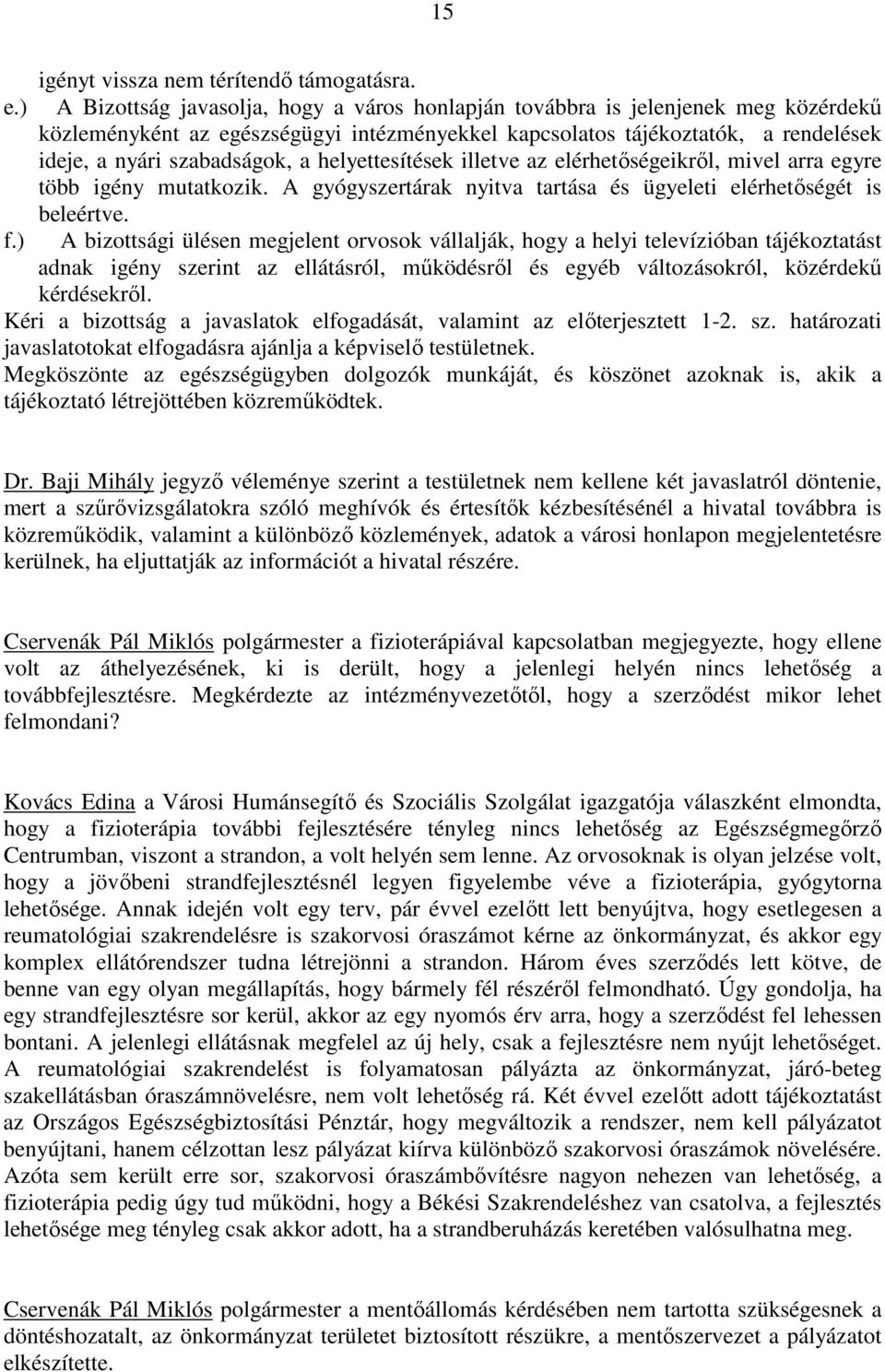 helyettesítések illetve az elérhetőségeikről, mivel arra egyre több igény mutatkozik. A gyógyszertárak nyitva tartása és ügyeleti elérhetőségét is beleértve. f.