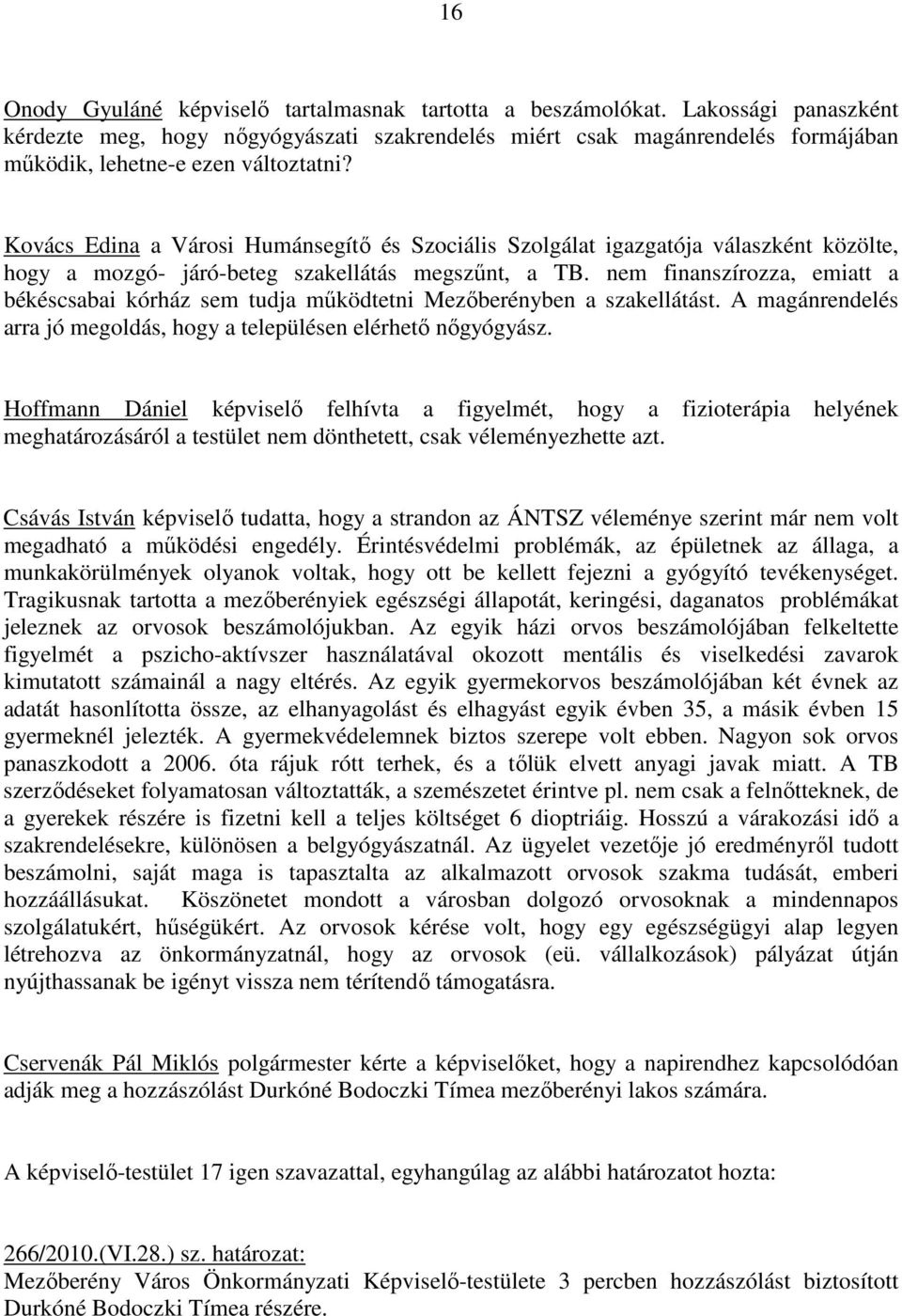 Kovács Edina a Városi Humánsegítő és Szociális Szolgálat igazgatója válaszként közölte, hogy a mozgó- járó-beteg szakellátás megszűnt, a TB.