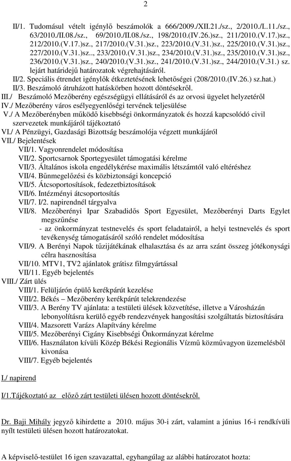 (V.31.) sz. lejárt határidejű határozatok végrehajtásáról. II/2. Speciális étrendet igénylők étkeztetésének lehetőségei (208/2010.(IV.26.) sz.hat.) II/3.