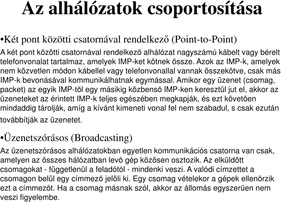 Amikor egy üzenet (csomag, packet) az egyik IMP-tıl egy másikig közbensı IMP-ken keresztül jut el, akkor az üzeneteket az érintett IMP-k teljes egészében megkapják, és ezt követıen mindaddig