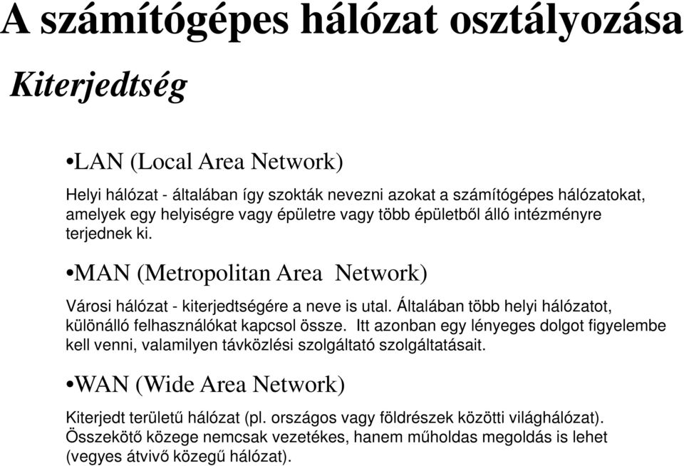 Általában több helyi hálózatot, különálló felhasználókat kapcsol össze. Itt azonban egy lényeges dolgot figyelembe kell venni, valamilyen távközlési szolgáltató szolgáltatásait.