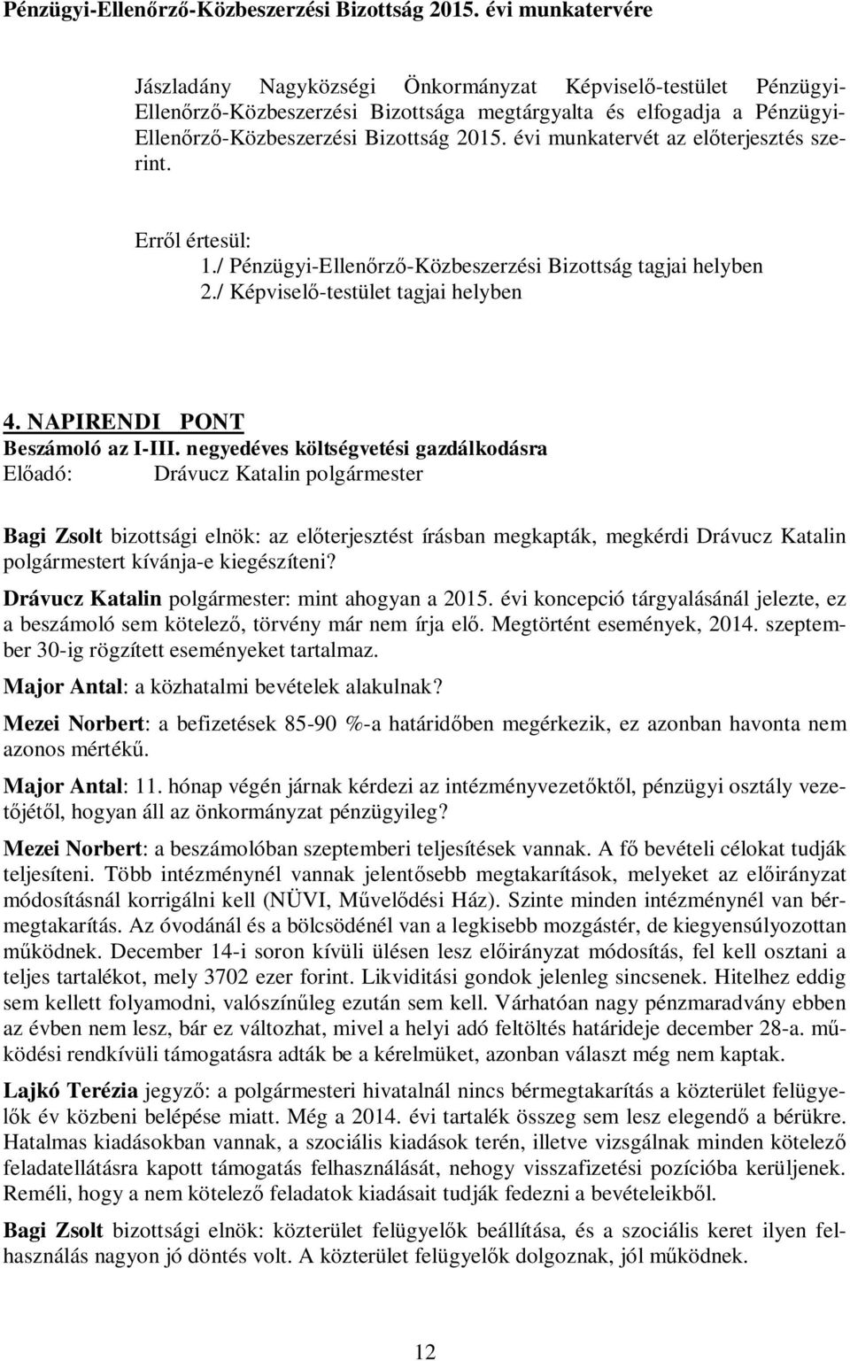 évi munkatervét az előterjesztés szerint. Erről értesül: 1./ Pénzügyi-Ellenőrző-Közbeszerzési Bizottság tagjai helyben 2./ Képviselő-testület tagjai helyben 4. NAPIRENDI PONT Beszámoló az I-III.