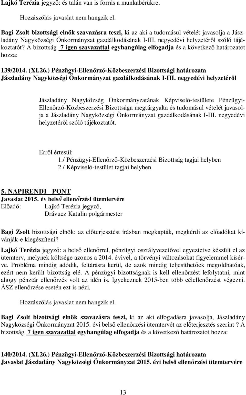 A bizottság 7 igen szavazattal egyhangúlag elfogadja és a következő határozatot hozza: 139/2014. (XI.26.