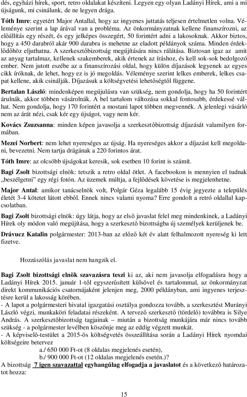 Az önkormányzatnak kellene finanszírozni, az előállítás egy részét, és egy jelképes összegért, 50 forintért adni a lakosoknak.