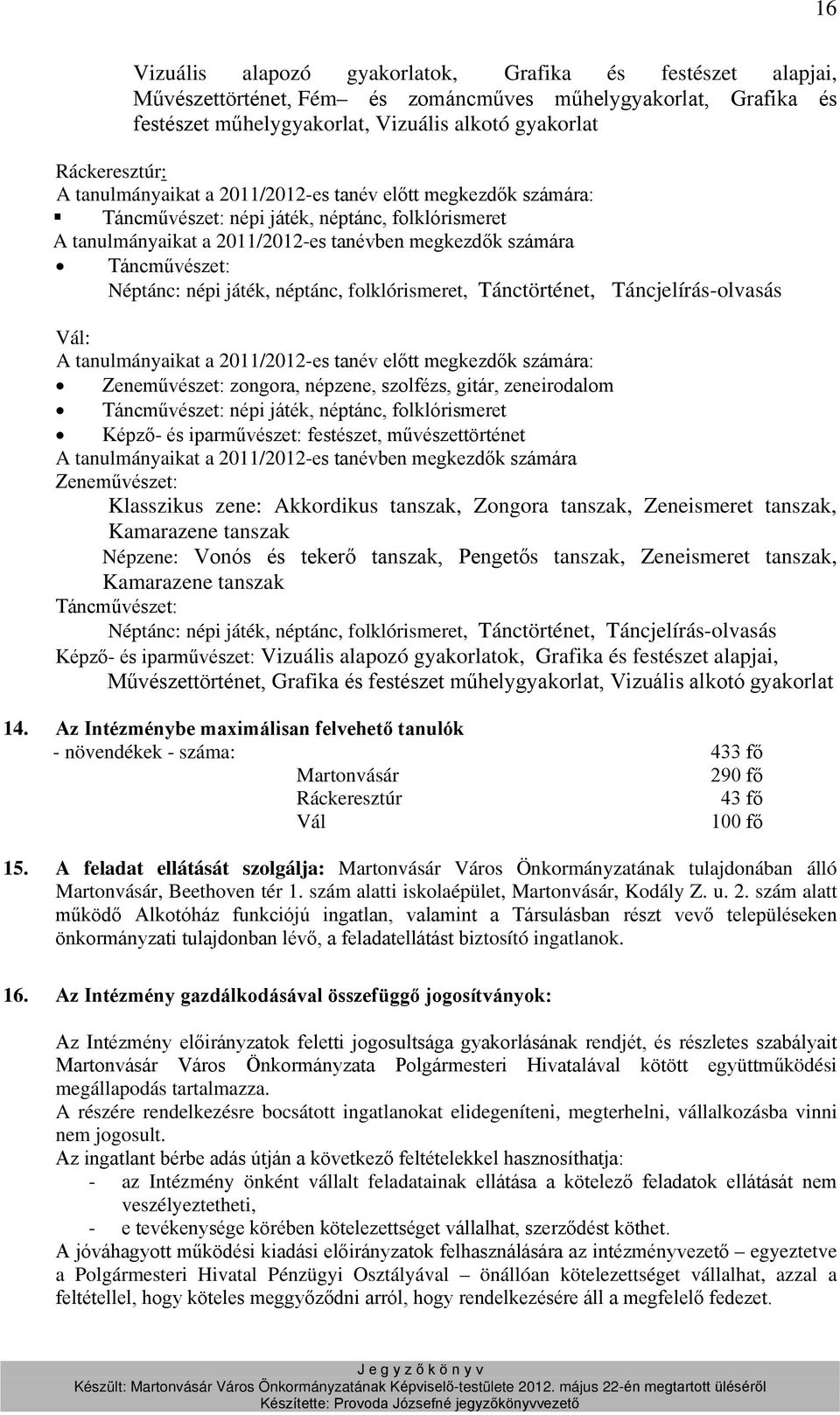 játék, néptánc, folklórismeret, Tánctörténet, Táncjelírás-olvasás Vál: A tanulmányaikat a 2011/2012-es tanév előtt megkezdők számára: Zeneművészet: zongora, népzene, szolfézs, gitár, zeneirodalom