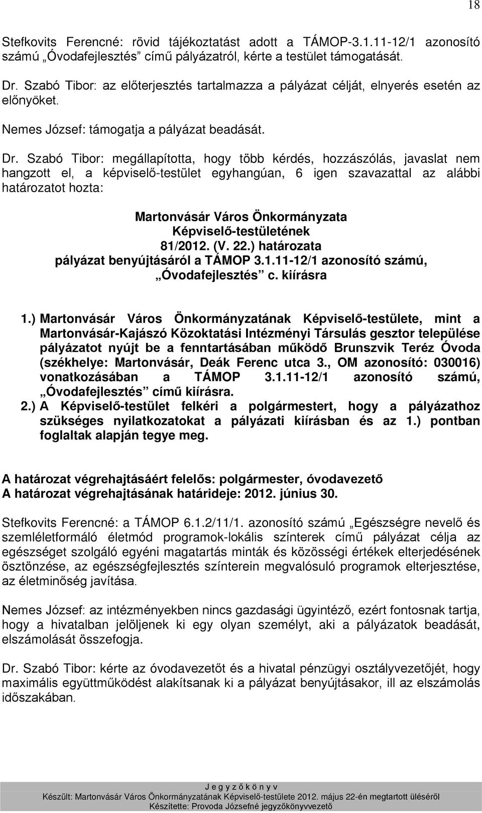 Szabó Tibor: megállapította, hogy több kérdés, hozzászólás, javaslat nem hangzott el, a képviselő-testület egyhangúan, 6 igen szavazattal az alábbi határozatot hozta: 81/2012. (V. 22.