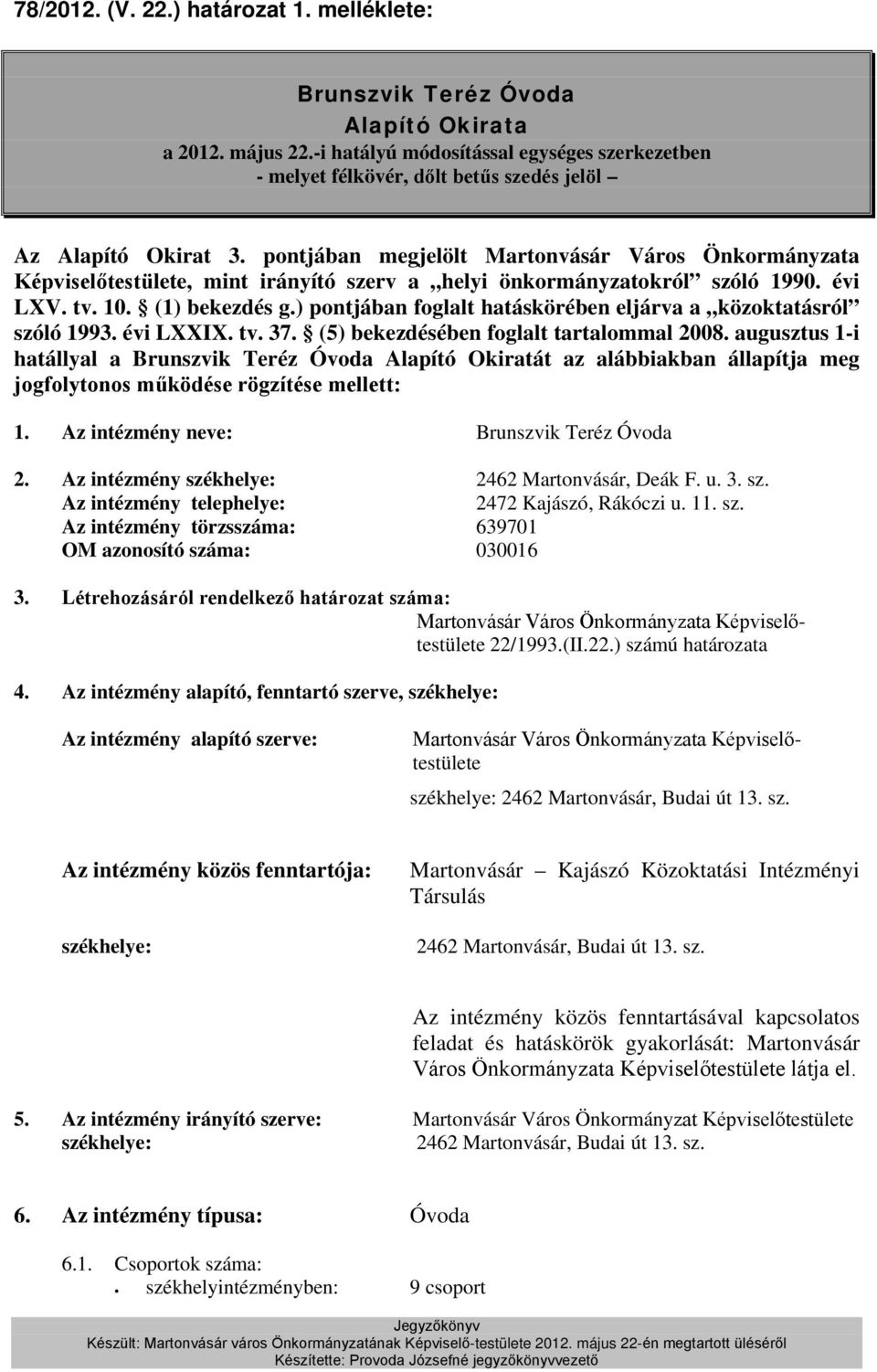 pontjában megjelölt Képviselőtestülete, mint irányító szerv a helyi önkormányzatokról szóló 1990. évi LXV. tv. 10. (1) bekezdés g.) pontjában foglalt hatáskörében eljárva a közoktatásról szóló 1993.