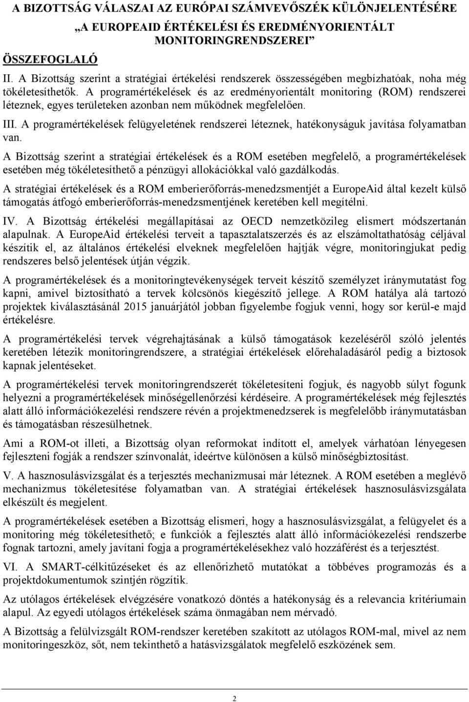 A programértékelések és az eredményorientált monitoring (ROM) rendszerei léteznek, egyes területeken azonban nem működnek megfelelően. III.