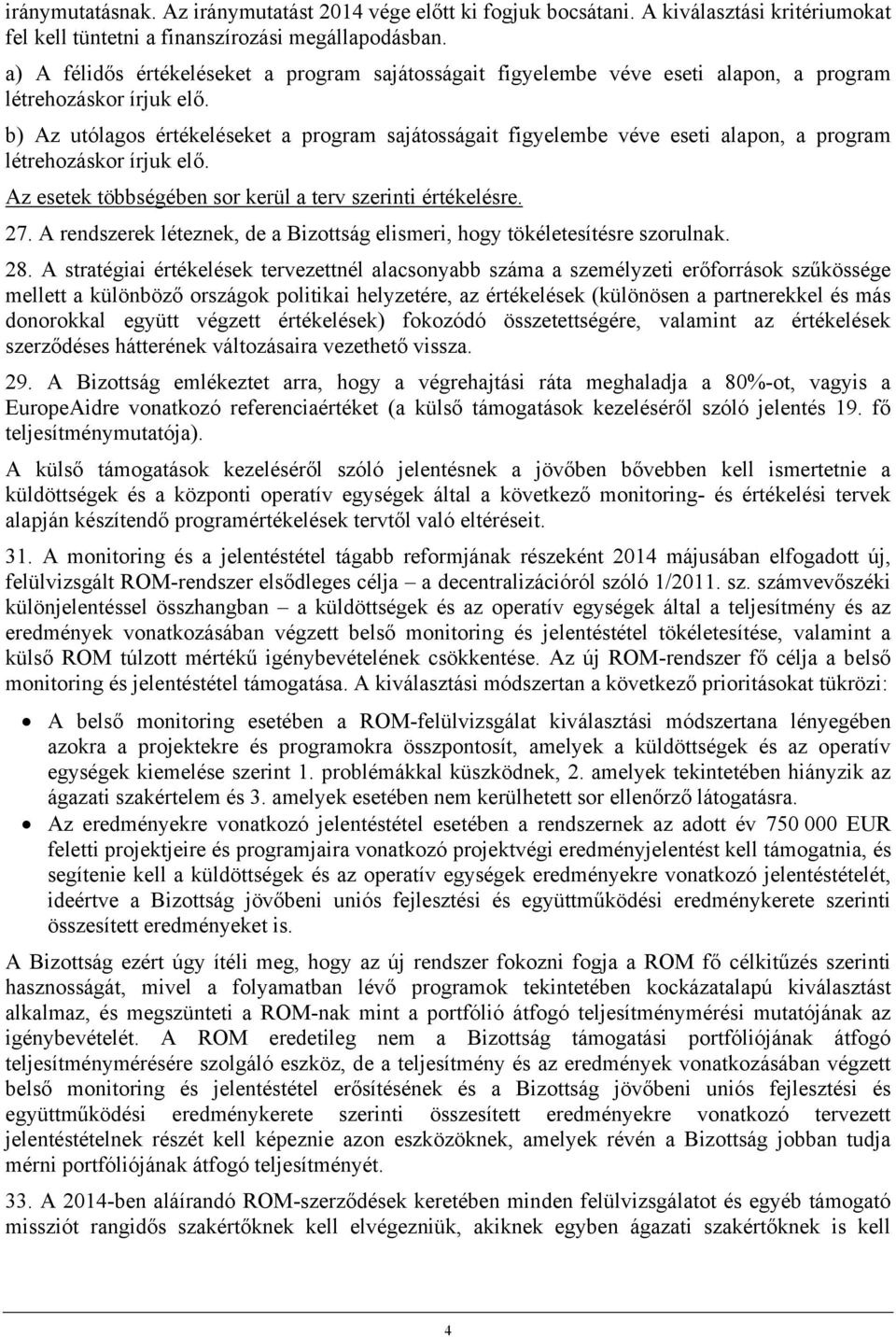 b) Az utólagos értékeléseket a program sajátosságait figyelembe véve eseti alapon, a program létrehozáskor írjuk elő. Az esetek többségében sor kerül a terv szerinti értékelésre. 27.