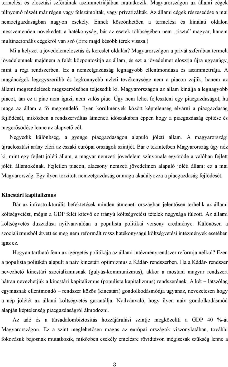 Ennek köszönhetően a termelési és kínálati oldalon messzemenően növekedett a hatékonyság, bár az esetek többségében nem tiszta magyar, hanem multinacionális cégekről van szó (Erre majd később térek