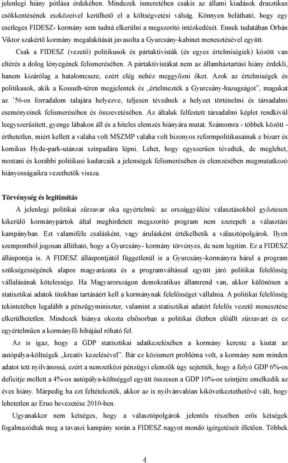 Ennek tudatában Orbán Viktor szakértő kormány megalakítását javasolta a Gyurcsány-kabinet menesztésével együtt.