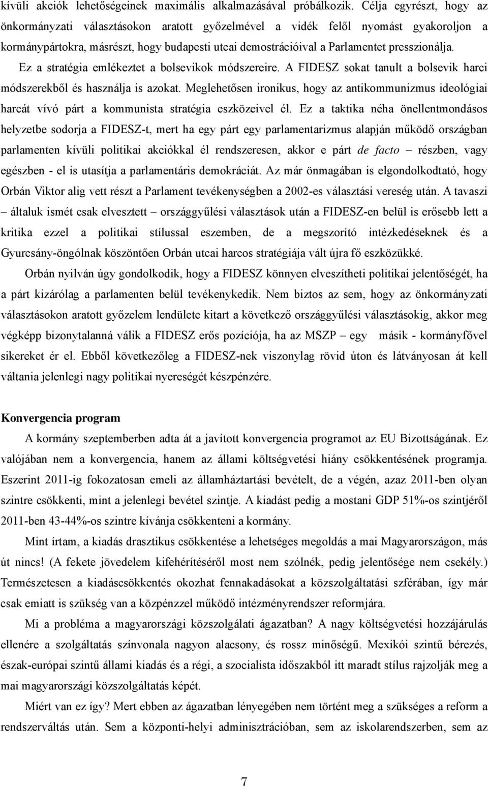 Ez a stratégia emlékeztet a bolsevikok módszereire. A FIDESZ sokat tanult a bolsevik harci módszerekből és használja is azokat.