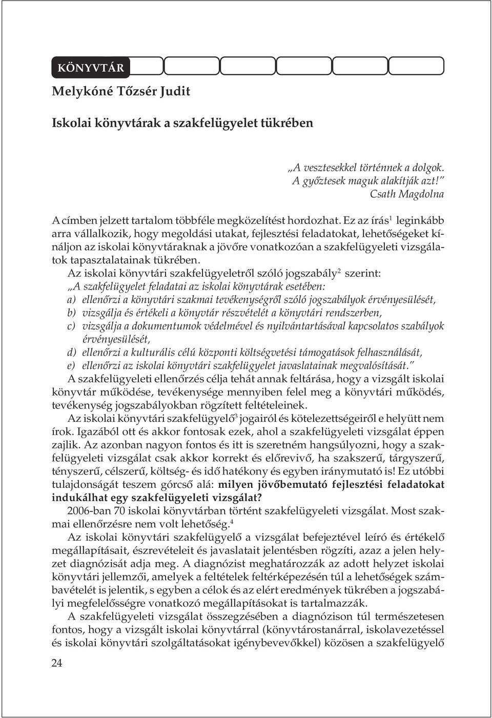 Ez az írás 1 leginkább arra vállalkozik, hogy megoldási utakat, fejlesztési feladatokat, lehetõségeket kínáljon az iskolai könyvtáraknak a jövõre vonatkozóan a szakfelügyeleti vizsgálatok