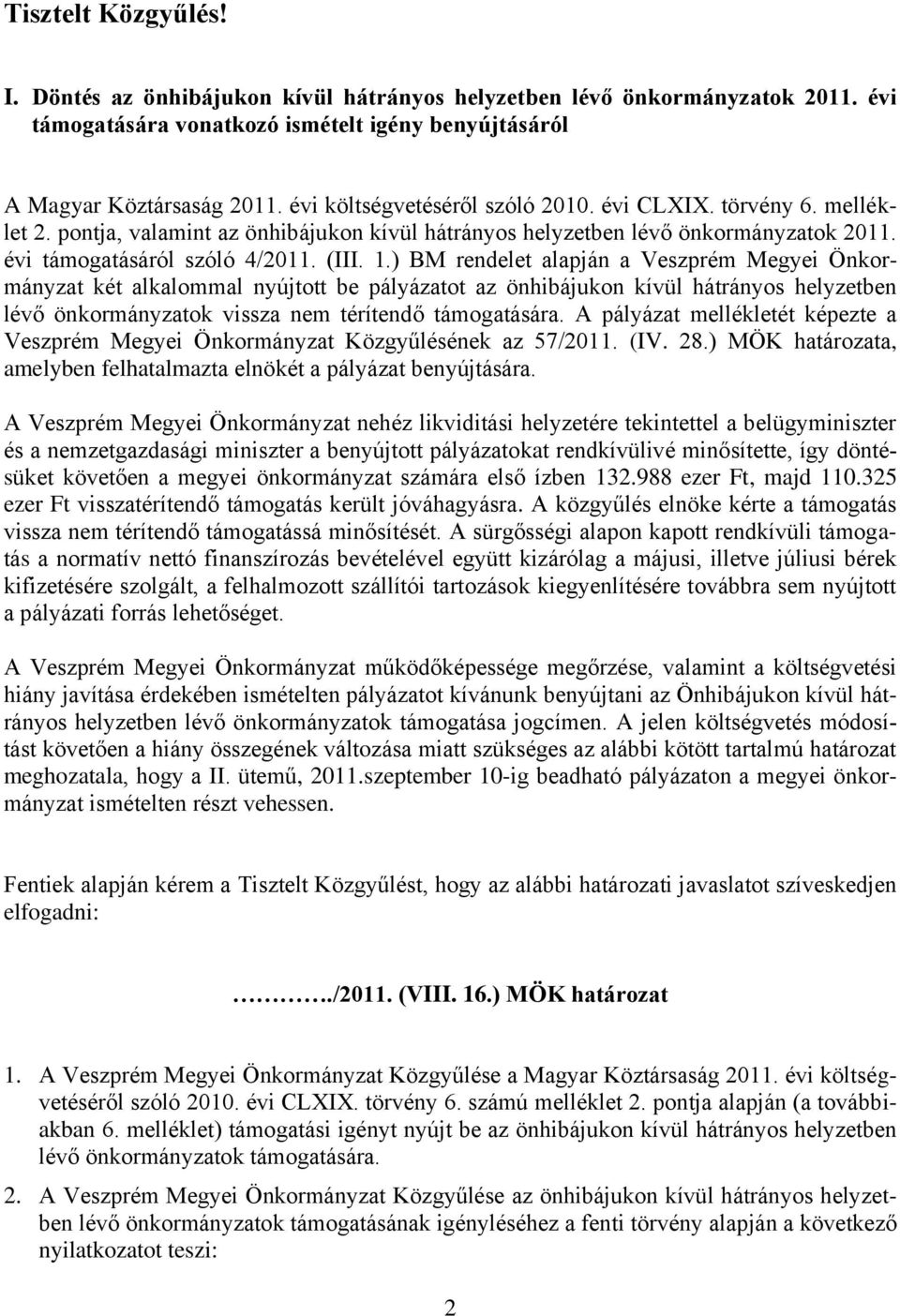 ) BM rendelet alapján a Veszprém Megyei Önkormányzat két alkalommal nyújtott be pályázatot az önhibájukon kívül hátrányos helyzetben lévő önkormányzatok vissza nem térítendő támogatására.