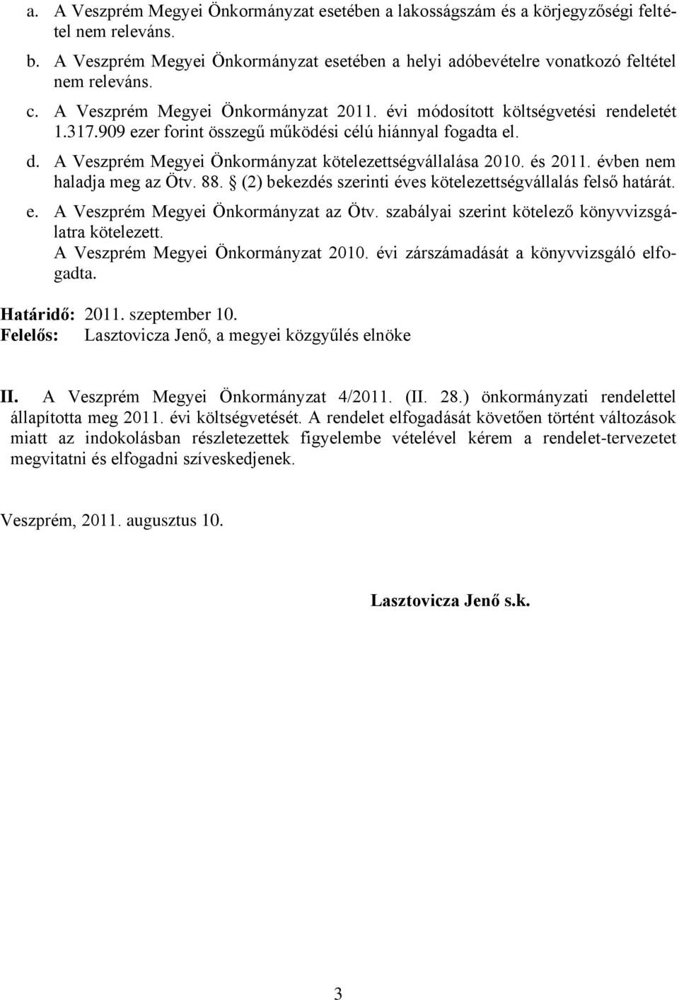 és 2011. évben nem haladja meg az Ötv. 88. (2) bekezdés szerinti éves kötelezettségvállalás felső határát. e. A Veszprém Megyei Önkormányzat az Ötv.