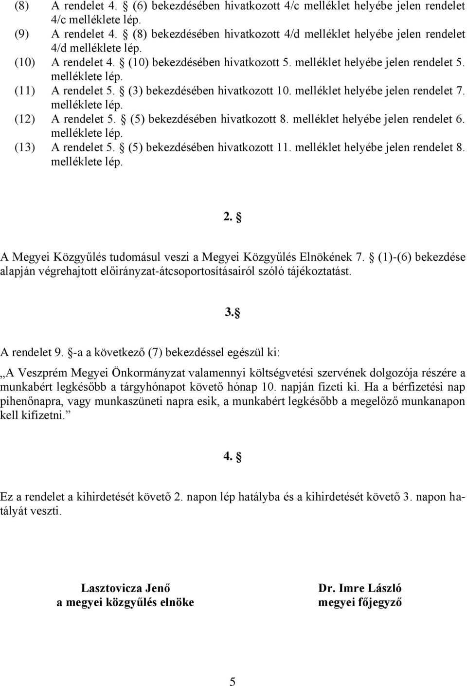 (3) bekezdésében hivatkozott 10. melléklet helyébe jelen rendelet 7. melléklete lép. (12) A rendelet 5. (5) bekezdésében hivatkozott 8. melléklet helyébe jelen rendelet 6. melléklete lép. (13) A rendelet 5.