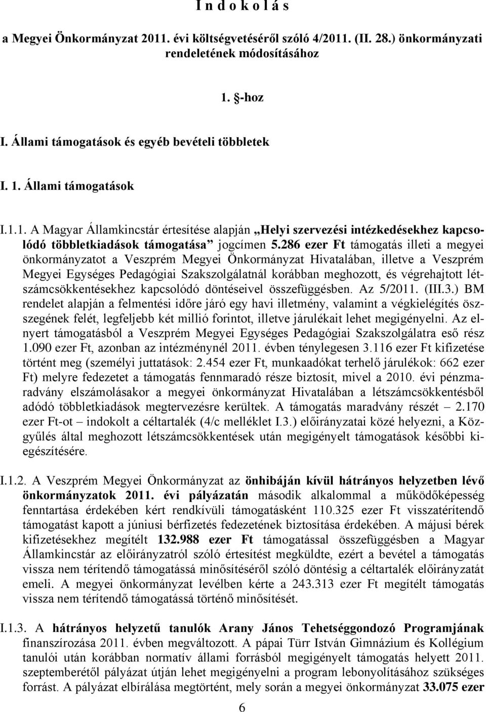 286 ezer Ft támogatás illeti a megyei önkormányzatot a Veszprém Megyei Önkormányzat Hivatalában, illetve a Veszprém Megyei Egységes Pedagógiai Szakszolgálatnál korábban meghozott, és végrehajtott