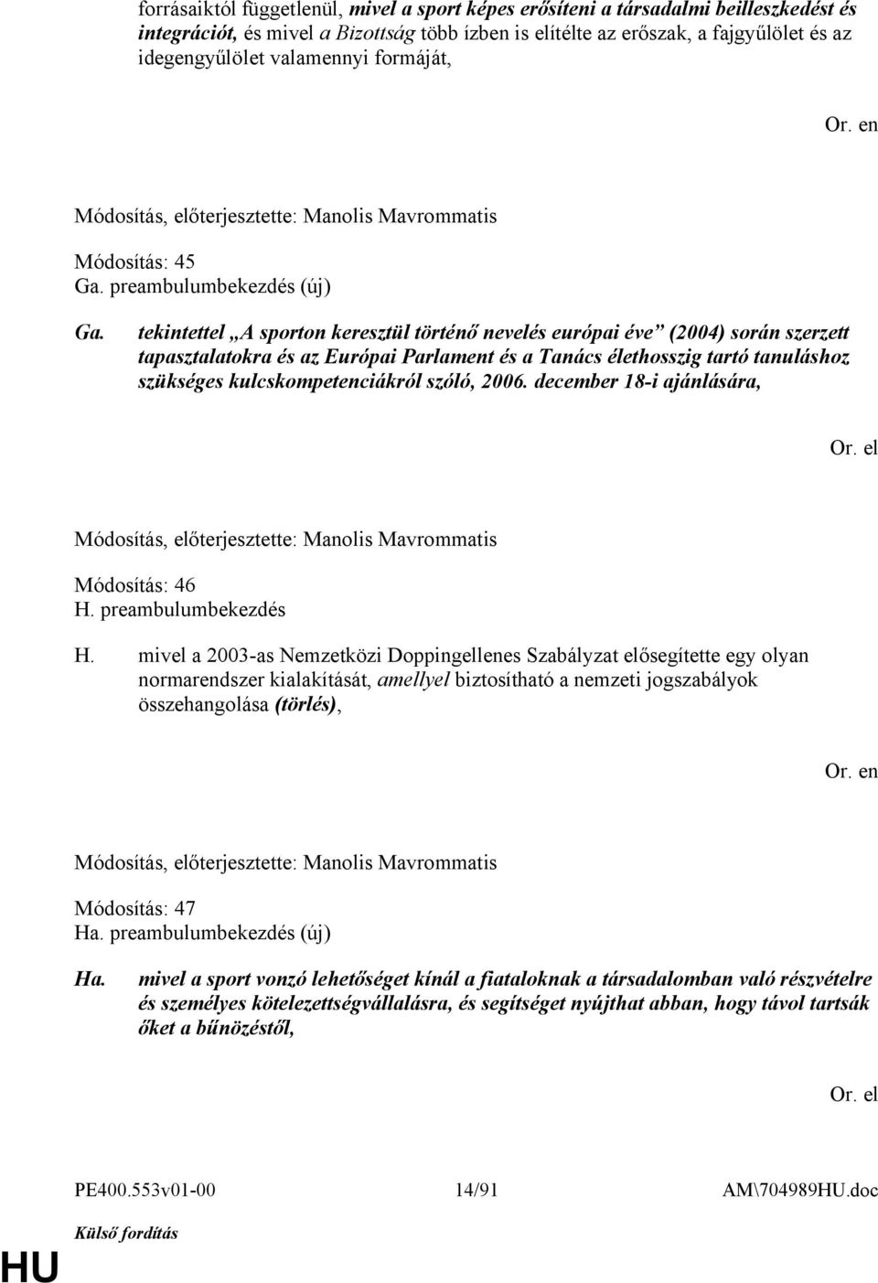 tekintettel A sporton keresztül történő nevelés európai éve (2004) során szerzett tapasztalatokra és az Európai Parlament és a Tanács élethosszig tartó tanuláshoz szükséges kulcskompetenciákról