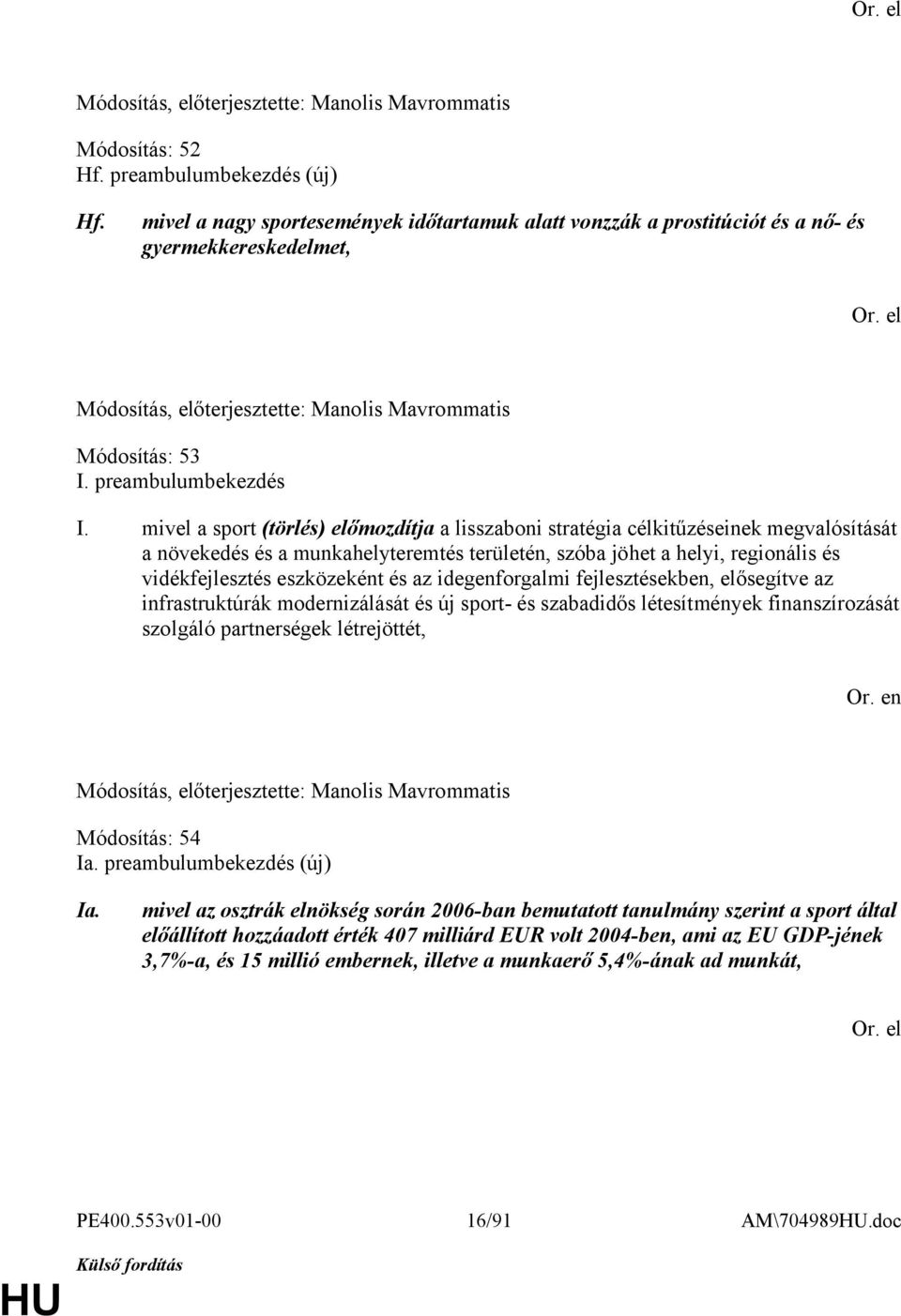 mivel a sport (törlés) előmozdítja a lisszaboni stratégia célkitűzéseinek megvalósítását a növekedés és a munkahelyteremtés területén, szóba jöhet a helyi, regionális és vidékfejlesztés eszközeként