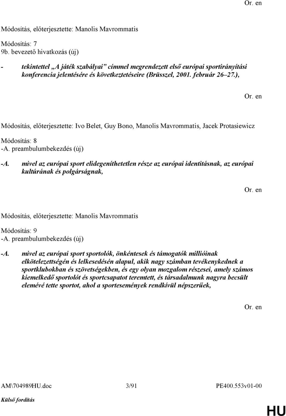 mivel az európai sport elidegeníthetetlen része az európai identitásnak, az európai kultúrának és polgárságnak, Módosítás: 9 -A. preambulumbekezdés (új) -A.