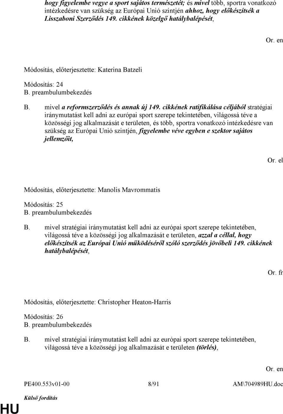 cikkének ratifikálása céljából stratégiai iránymutatást kell adni az európai sport szerepe tekintetében, világossá téve a közösségi jog alkalmazását e területen, és több, sportra vonatkozó