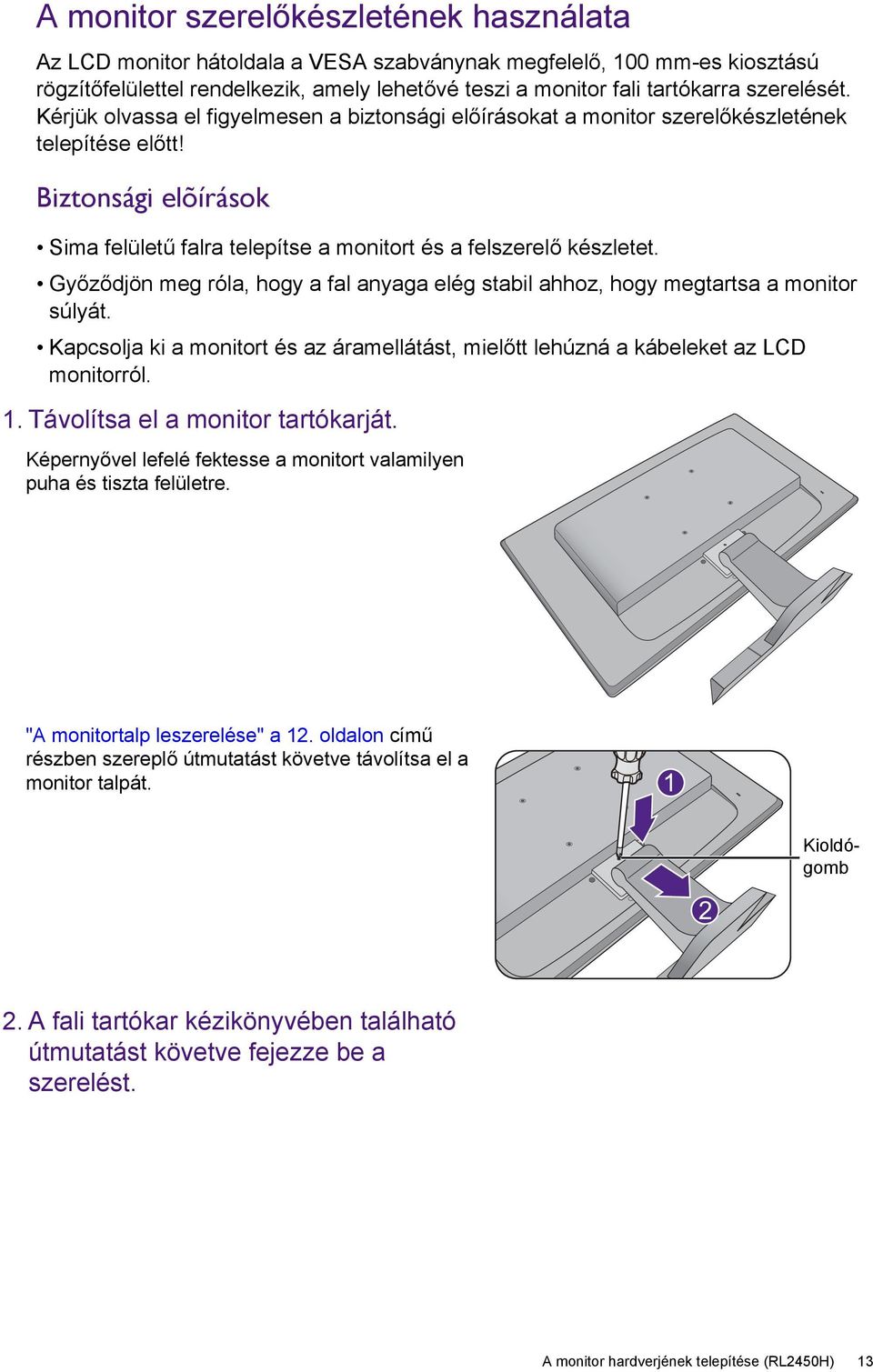 Biztonsági elõírások Sima felületű falra telepítse a monitort és a felszerelő készletet. Győződjön meg róla, hogy a fal anyaga elég stabil ahhoz, hogy megtartsa a monitor súlyát.