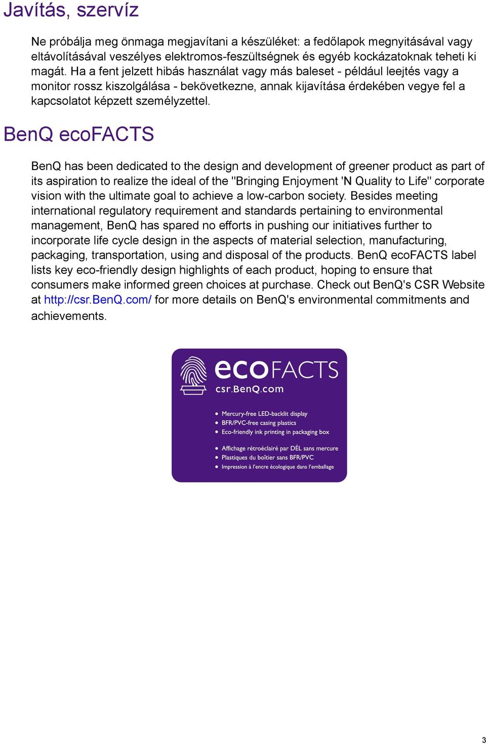 BenQ ecofacts BenQ has been dedicated to the design and development of greener product as part of its aspiration to realize the ideal of the "Bringing Enjoyment 'N Quality to Life" corporate vision