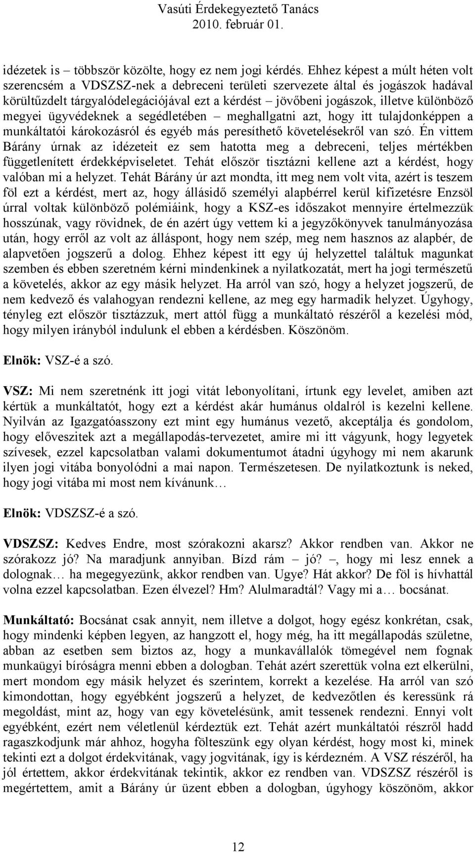 megyei ügyvédeknek a segédletében meghallgatni azt, hogy itt tulajdonképpen a munkáltatói károkozásról és egyéb más peresíthető követelésekről van szó.