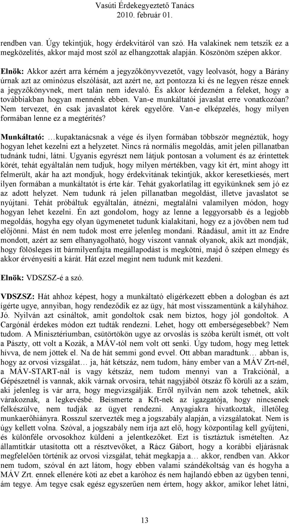 talán nem idevaló. És akkor kérdezném a feleket, hogy a továbbiakban hogyan mennénk ebben. Van-e munkáltatói javaslat erre vonatkozóan? Nem tervezet, én csak javaslatot kérek egyelőre.