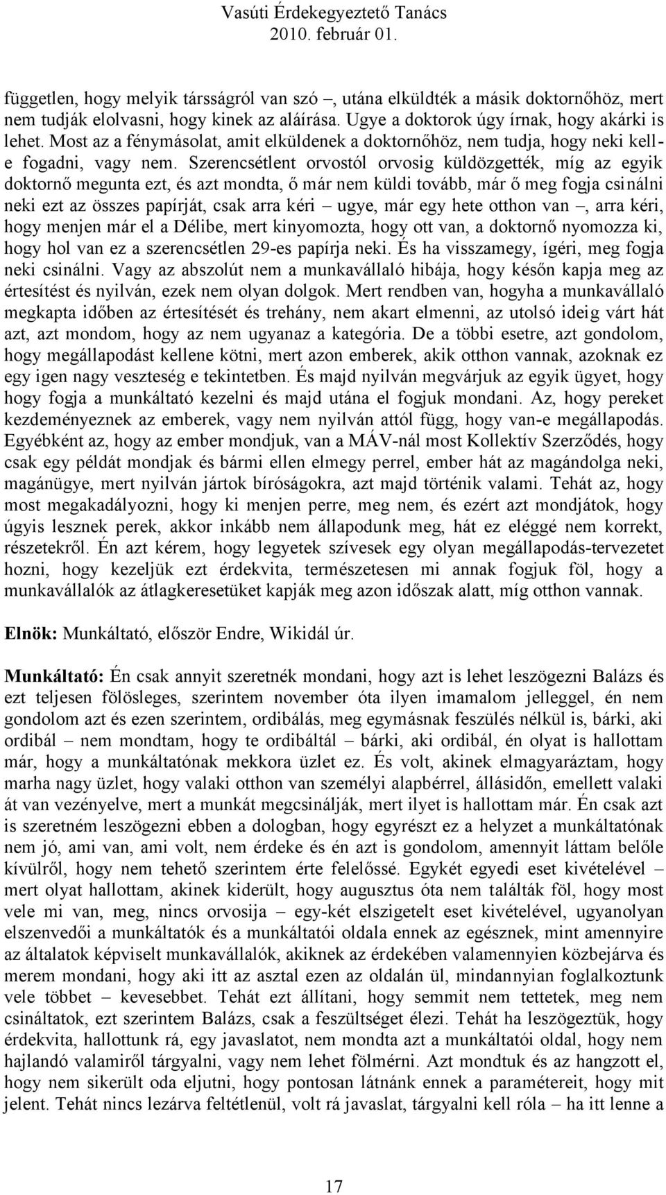 Szerencsétlent orvostól orvosig küldözgették, míg az egyik doktornő megunta ezt, és azt mondta, ő már nem küldi tovább, már ő meg fogja csinálni neki ezt az összes papírját, csak arra kéri ugye, már