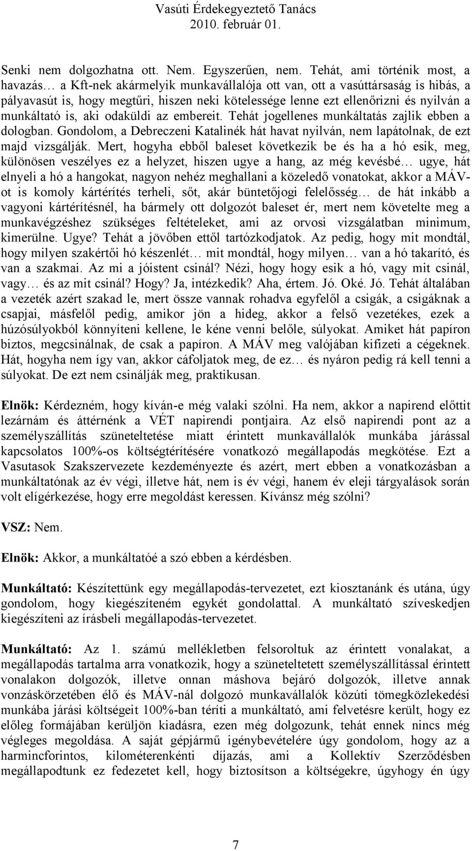 a munkáltató is, aki odaküldi az embereit. Tehát jogellenes munkáltatás zajlik ebben a dologban. Gondolom, a Debreczeni Katalinék hát havat nyilván, nem lapátolnak, de ezt majd vizsgálják.