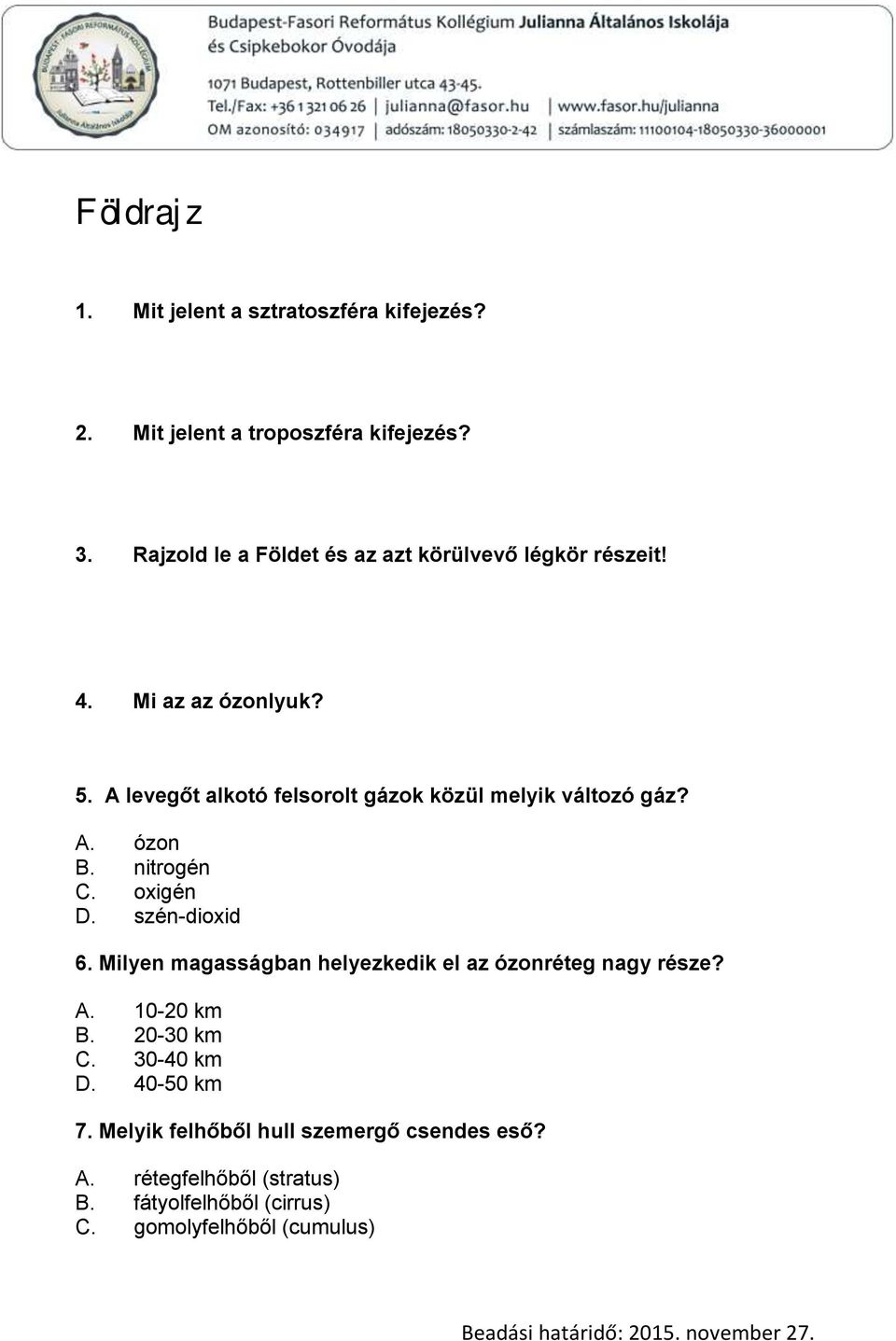 A levegőt alkotó felsorolt gázok közül melyik változó gáz? A. ózon B. nitrogén C. oxigén D. szén-dioxid 6.