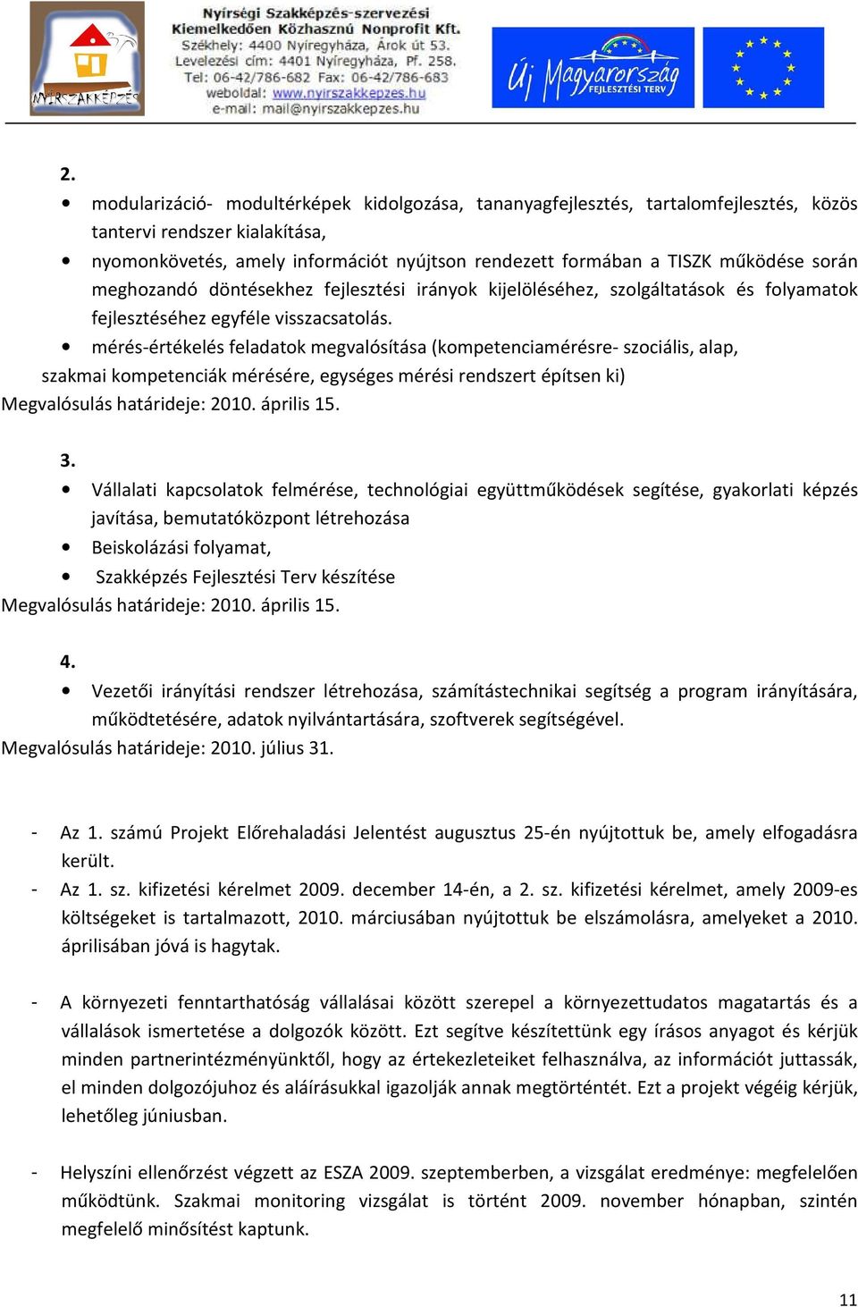 mérés-értékelés feladatok megvalósítása (kompetenciamérésre- szociális, alap, szakmai kompetenciák mérésére, egységes mérési rendszert építsen ki) Megvalósulás határideje: 2010. április 15. 3.