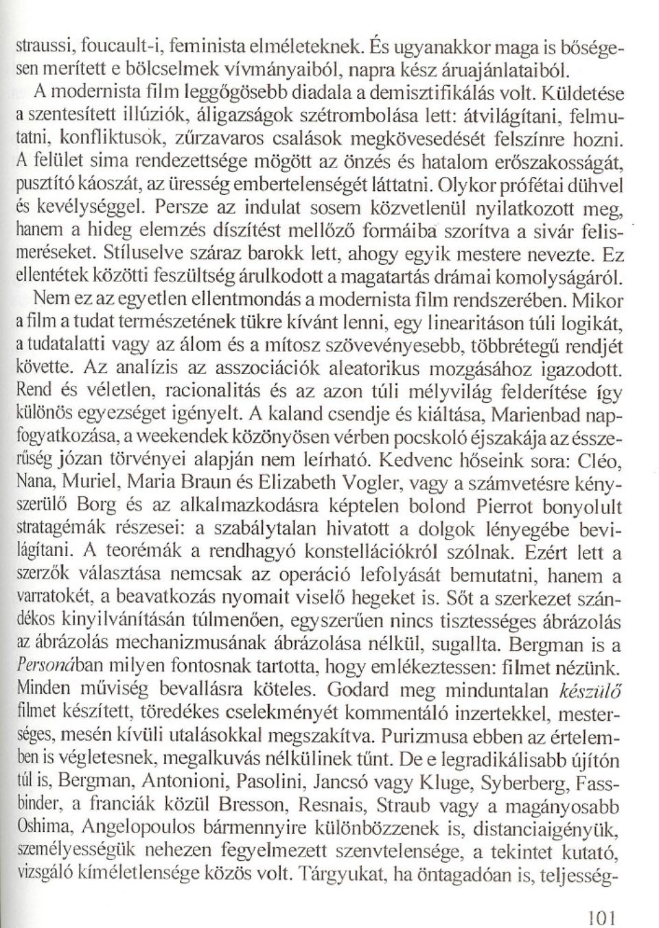Küldetése a szentesített illúziók, áligazságok szétrombolása lett: átvilágítani, felmutatni, konfliktusok, zurzavaros csalások megkövesedését felszínre hozni.