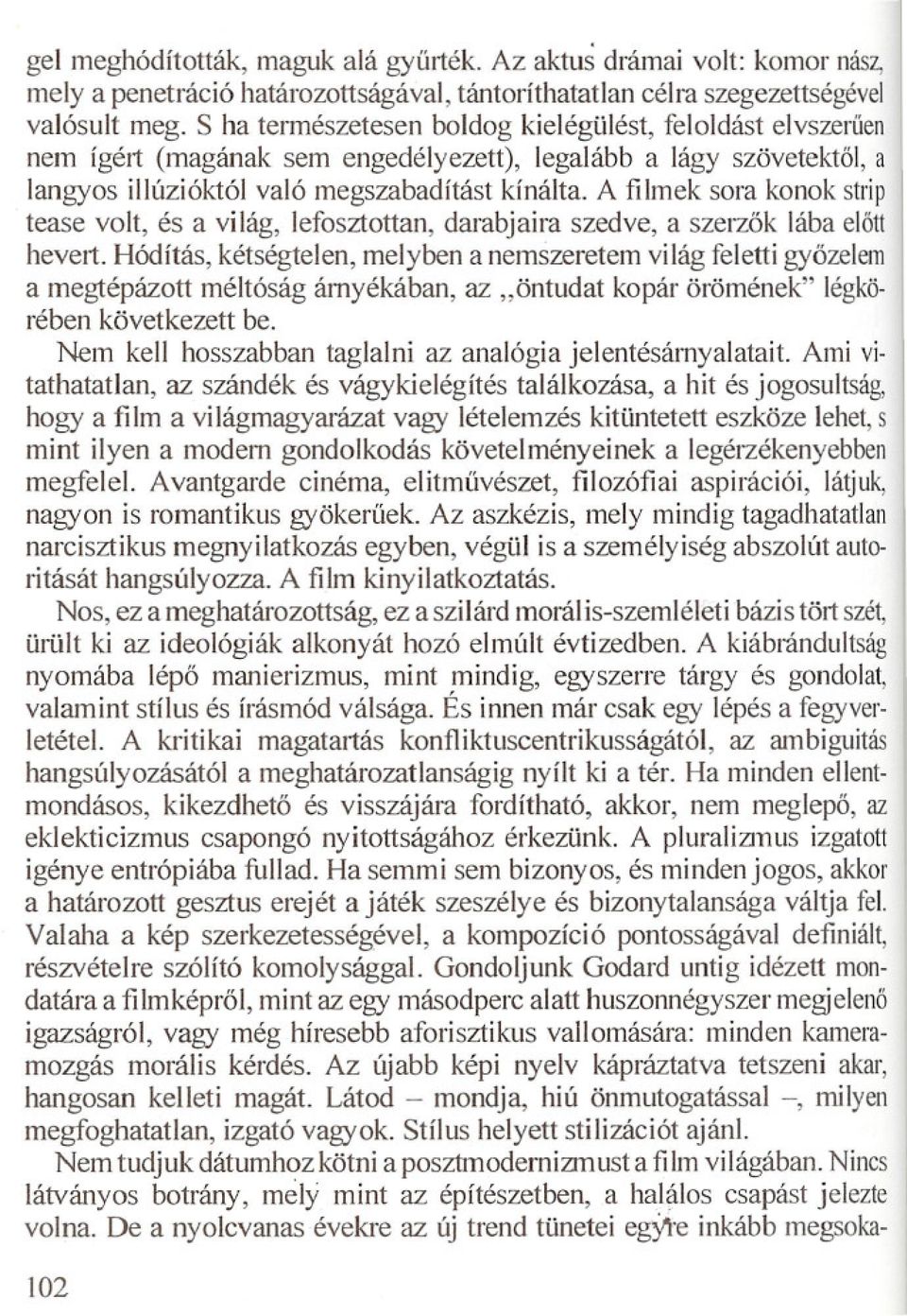 A filmek sora konok strip tease volt, és a világ, lefosztottan, darabjaira szedve, a szerzök lába elött hevert.