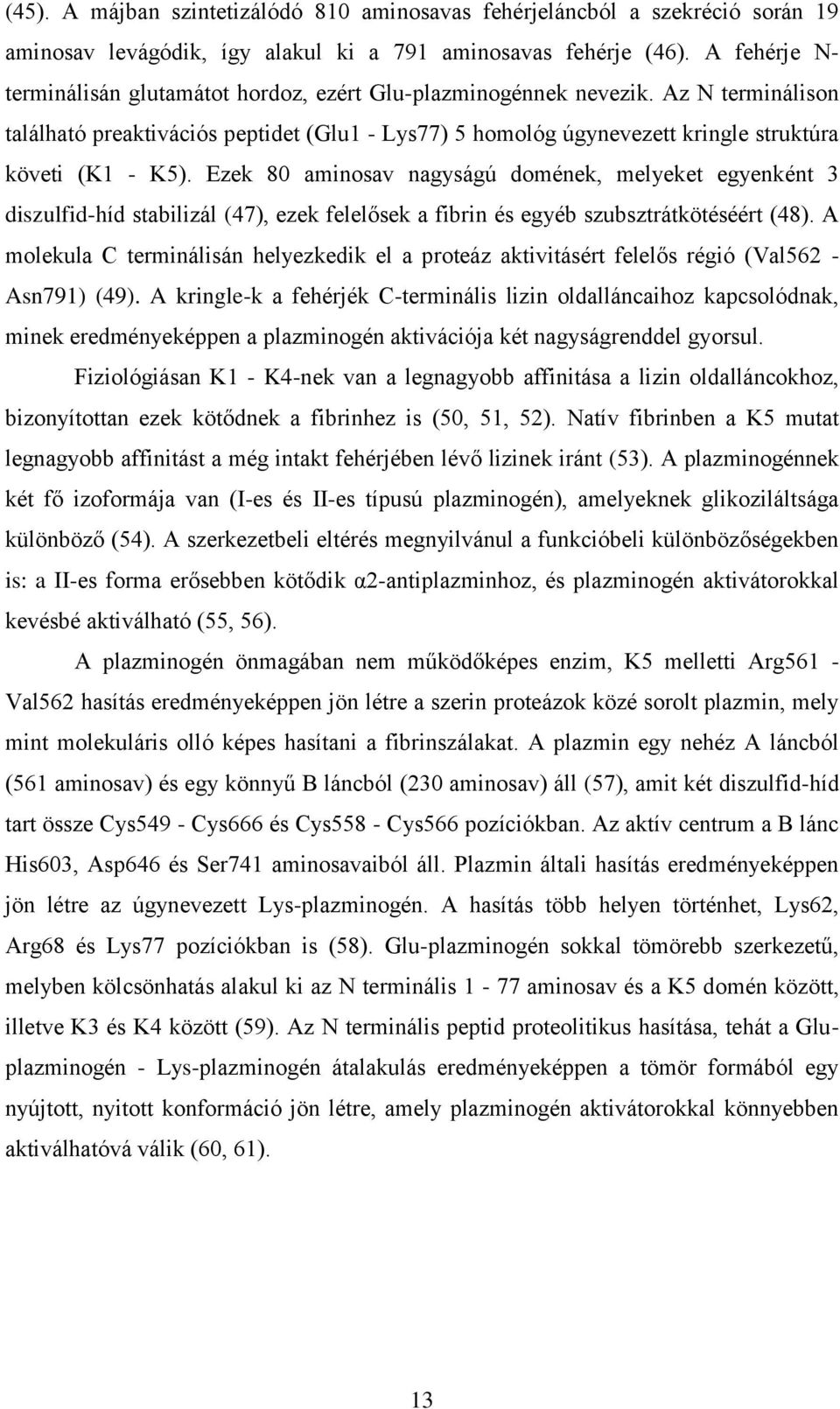 Az N terminálison található preaktivációs peptidet (Glu1 - Lys77) 5 homológ úgynevezett kringle struktúra követi (K1 - K5).