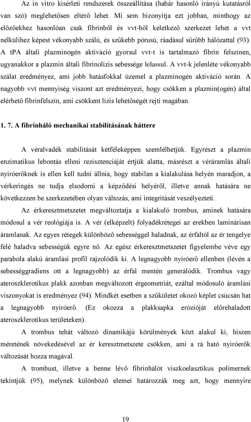 hálózattal (93). A tpa általi plazminogén aktiváció gyorsul vvt-t is tartalmazó fibrin felszínen, ugyanakkor a plazmin általi fibrinolízis sebessége lelassul.