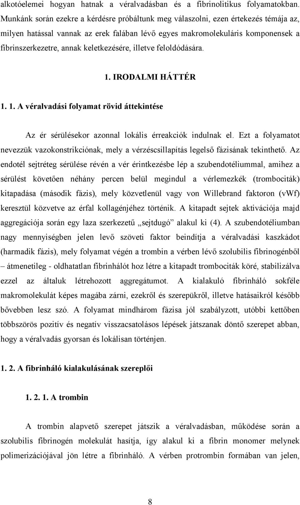 keletkezésére, illetve feloldódására. 1. IRODALMI HÁTTÉR 1. 1. A véralvadási folyamat rövid áttekintése Az ér sérülésekor azonnal lokális érreakciók indulnak el.