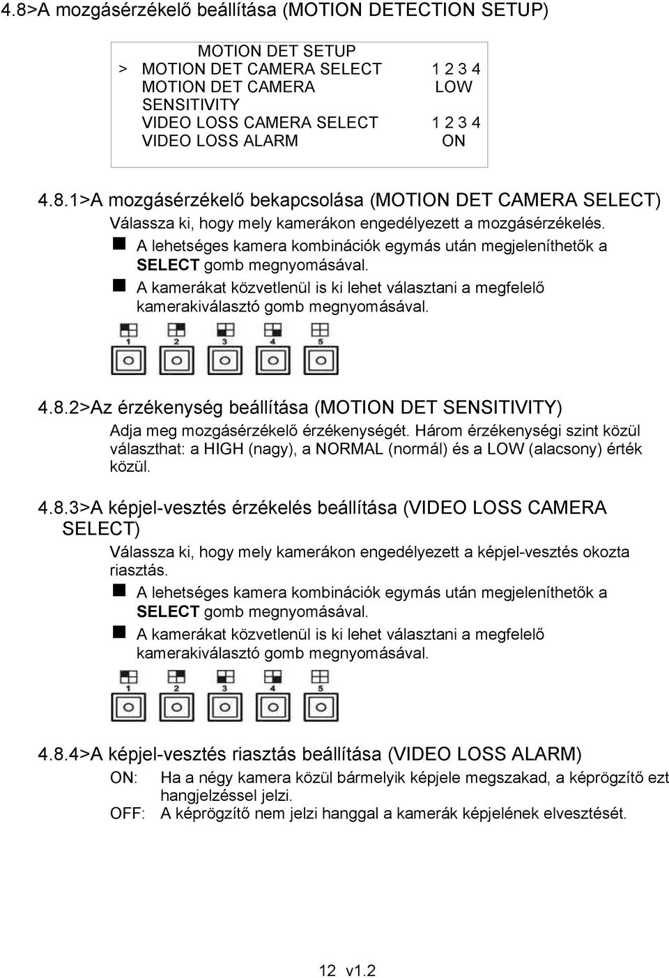 2>Az érzékenység beállítása (MOTION DET SENSITIVITY) Adja meg mozgásérzékelő érzékenységét. Három érzékenységi szint közül választhat: a HIGH (nagy), a NORMAL (normál) és a LOW (alacsony) érték közül.