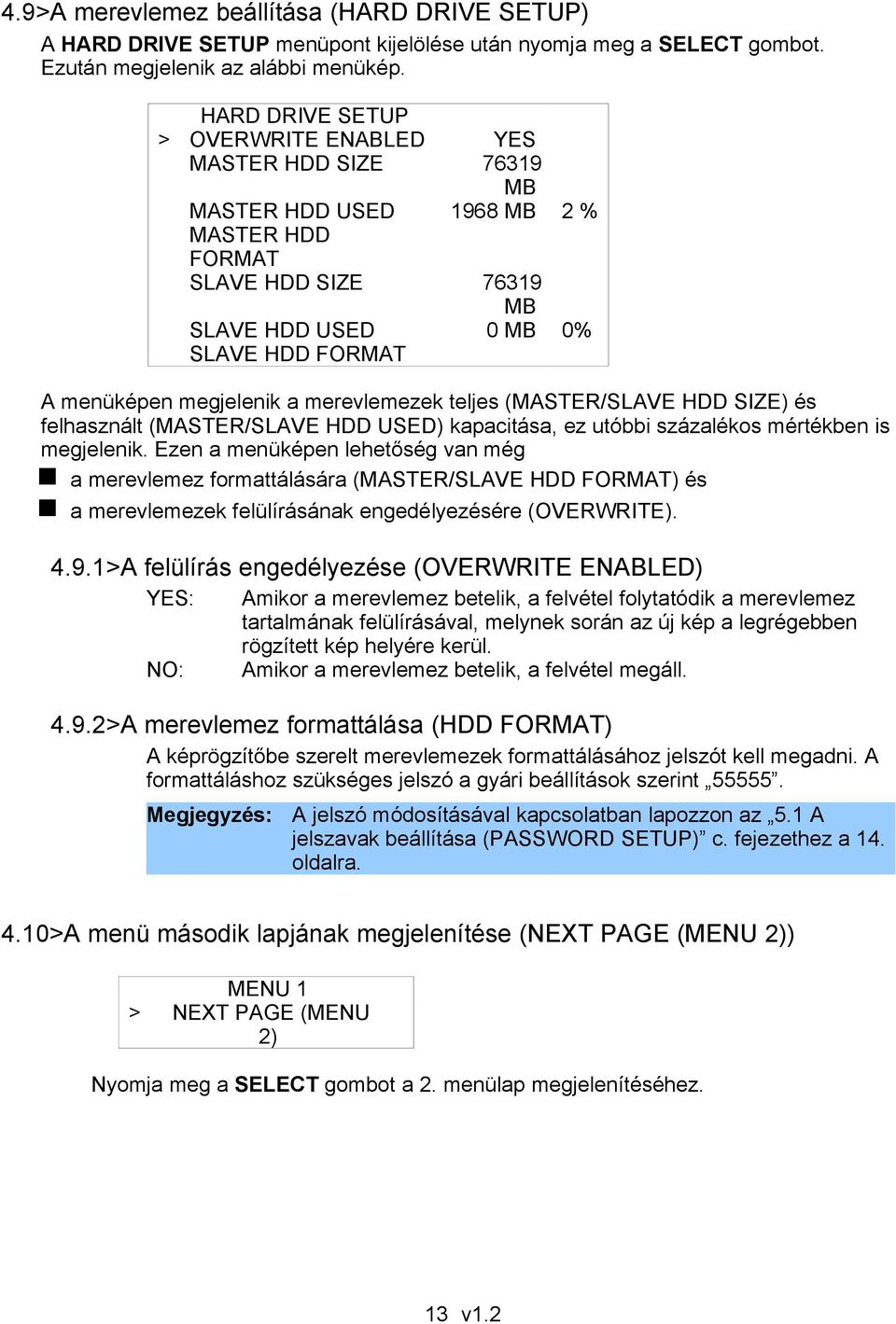 a merevlemezek teljes (MASTER/SLAVE HDD SIZE) és felhasznált (MASTER/SLAVE HDD USED) kapacitása, ez utóbbi százalékos mértékben is megjelenik.