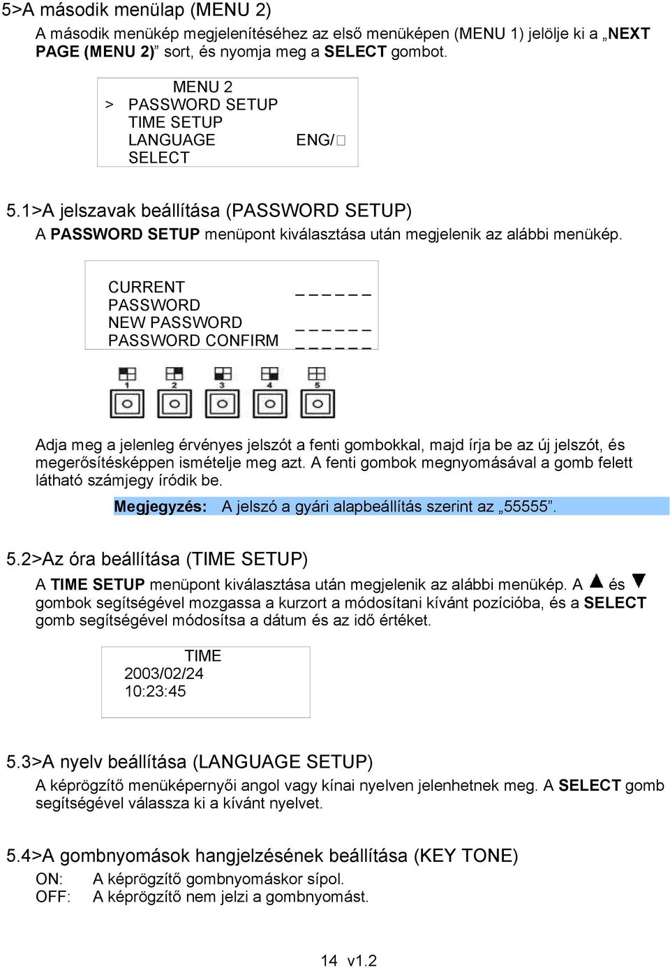 CURRENT PASSWORD NEW PASSWORD PASSWORD CONFIRM Adja meg a jelenleg érvényes jelszót a fenti gombokkal, majd írja be az új jelszót, és megerősítésképpen ismételje meg azt.