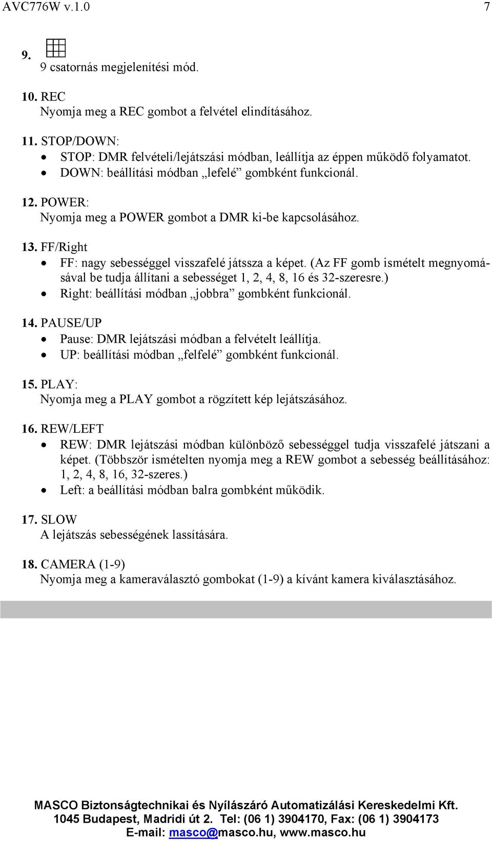 (Az FF gomb ismételt megnyomásával be tudja állítani a sebességet 1, 2, 4, 8, 16 és 32-szeresre.) Right: beállítási módban jobbra gombként funkcionál. 14.