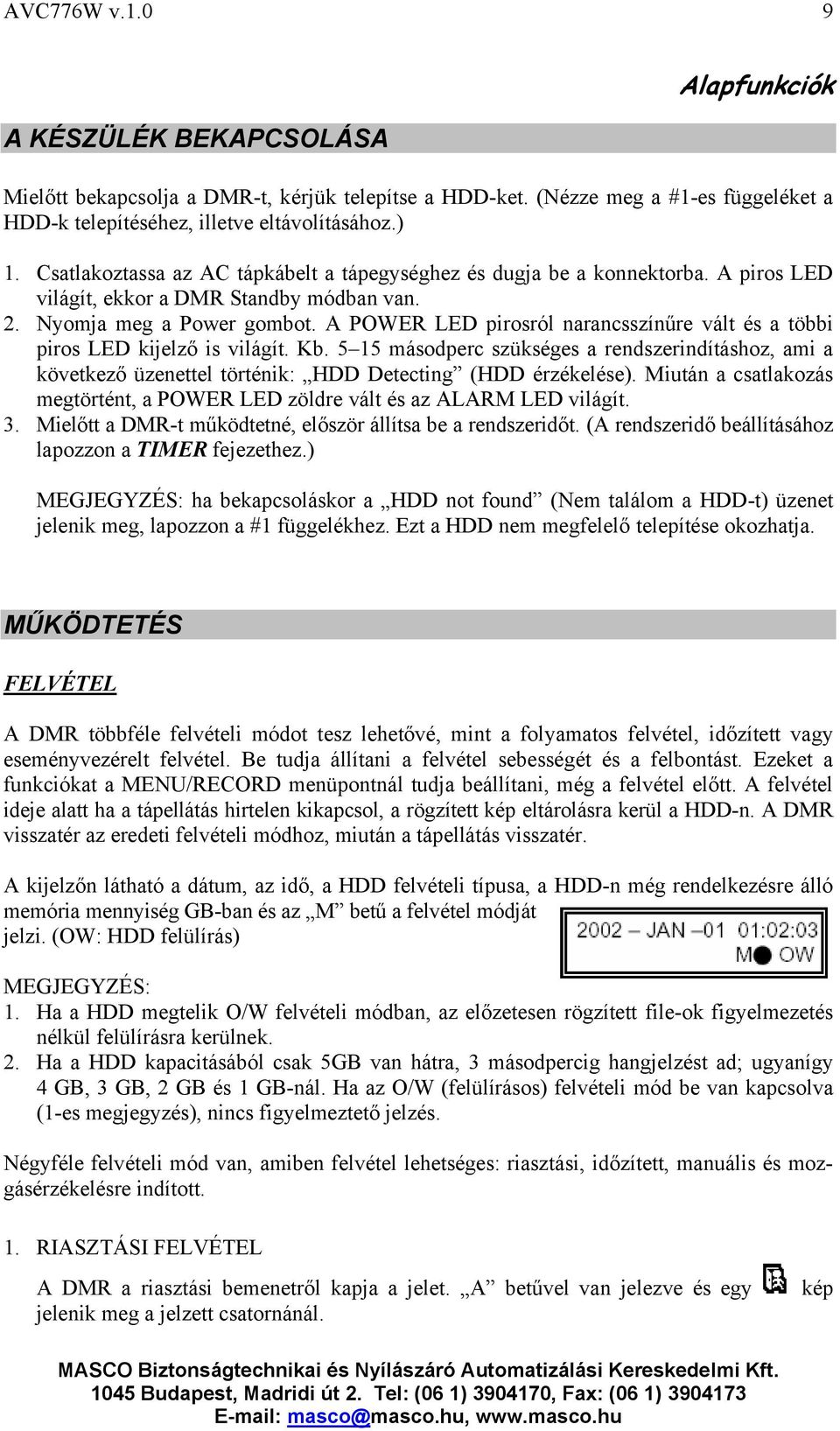 A POWER LED pirosról narancsszínűre vált és a többi piros LED kijelző is világít. Kb. 5 15 másodperc szükséges a rendszerindításhoz, ami a következő üzenettel történik: HDD Detecting (HDD érzékelése).
