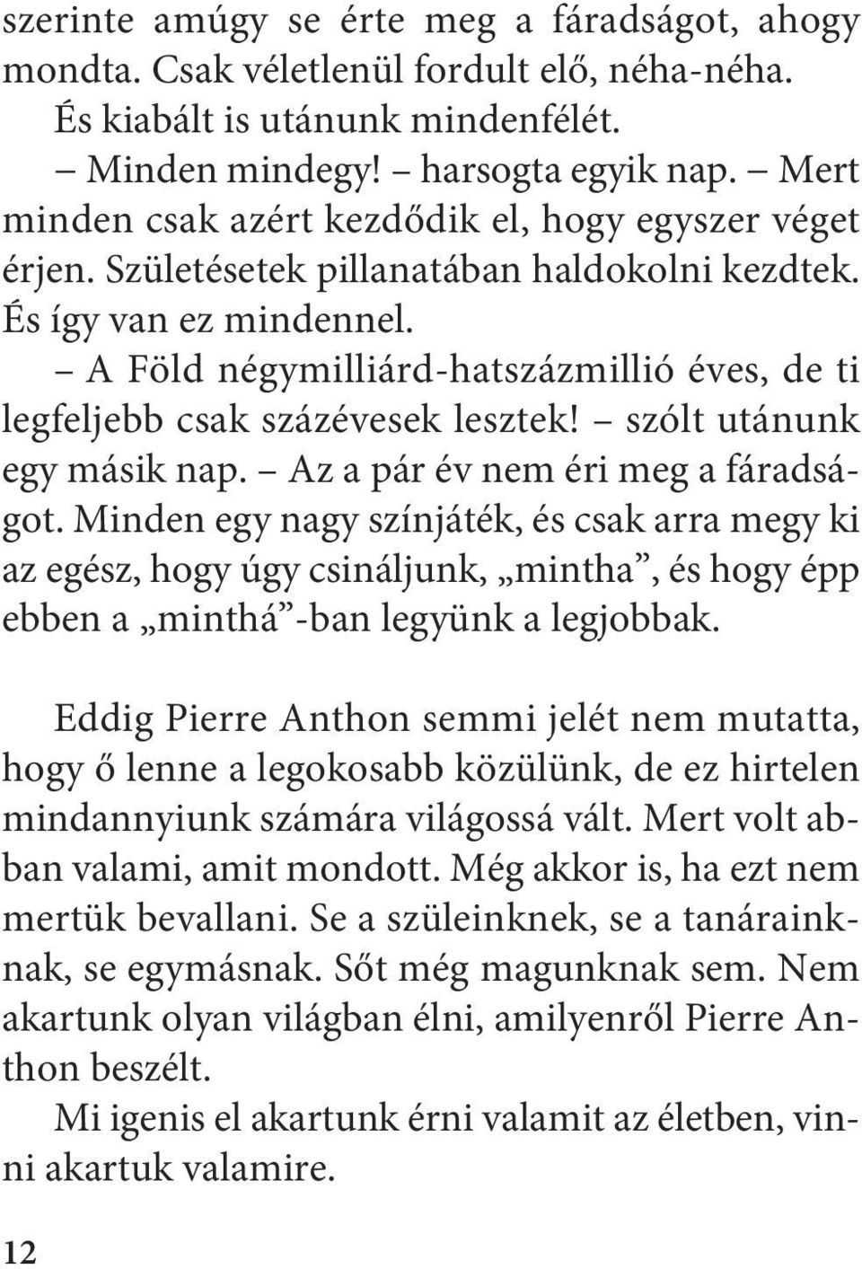 A Föld négymilliárd-hatszázmillió éves, de ti legfeljebb csak százévesek lesztek! szólt utánunk egy másik nap. Az a pár év nem éri meg a fáradságot.