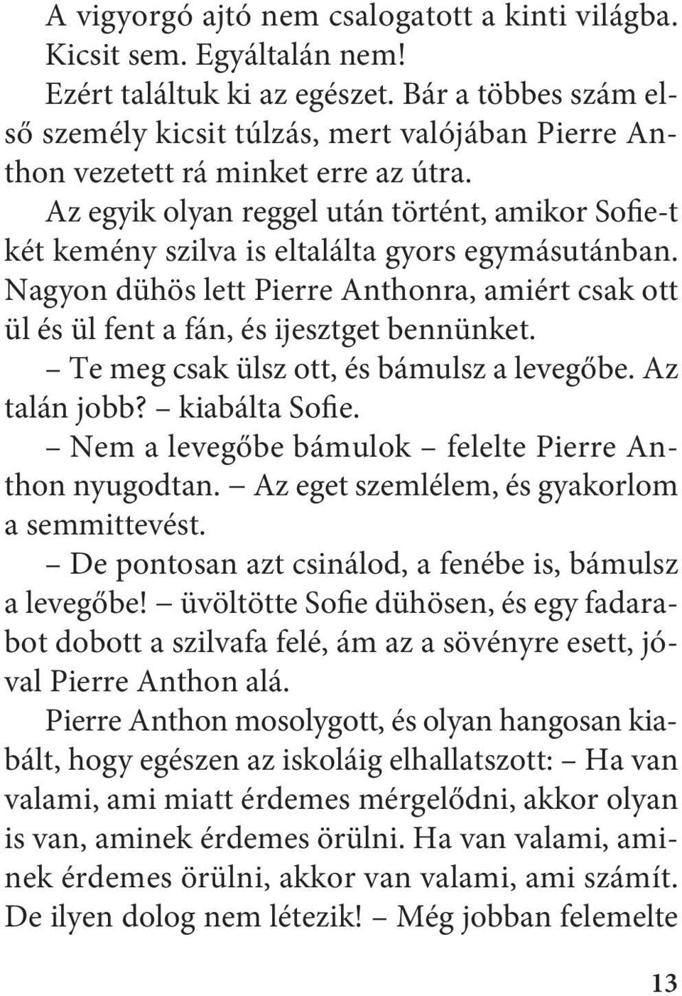 Az egyik olyan reggel után történt, amikor Sofie-t két kemény szilva is eltalálta gyors egymásutánban. Nagyon dühös lett Pierre Anthonra, amiért csak ott ül és ül fent a fán, és ijesztget bennünket.