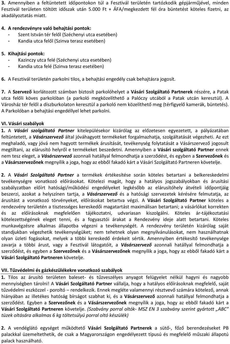 A rendezvényre való behajtási pontok: - Szent István tér felől (Széchenyi utca esetében) - Kandia utca felől (Szinva terasz esetében) 5.
