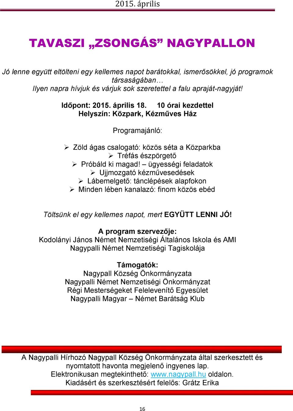 ügyességi feladatok Ujjmozgató kézművesedések Lábemelgető: tánclépések alapfokon Minden lében kanalazó: finom közös ebéd Töltsünk el egy kellemes napot, mert EGYÜTT LENNI JÓ!