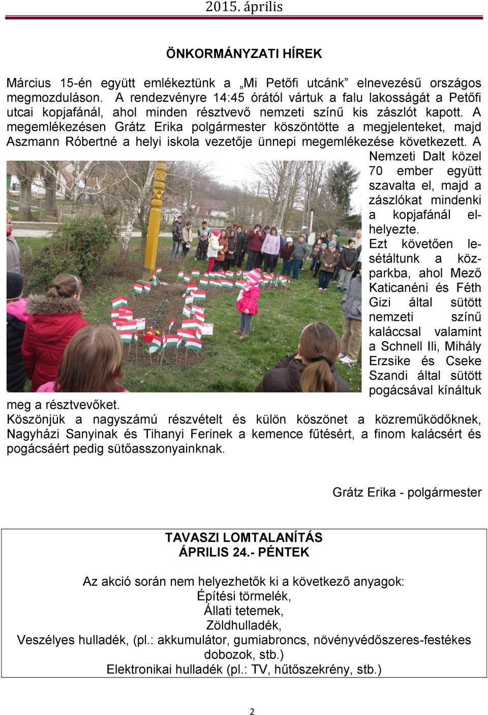 A megemlékezésen Grátz Erika polgármester köszöntötte a megjelenteket, majd Aszmann Róbertné a helyi iskola vezetője ünnepi megemlékezése következett.