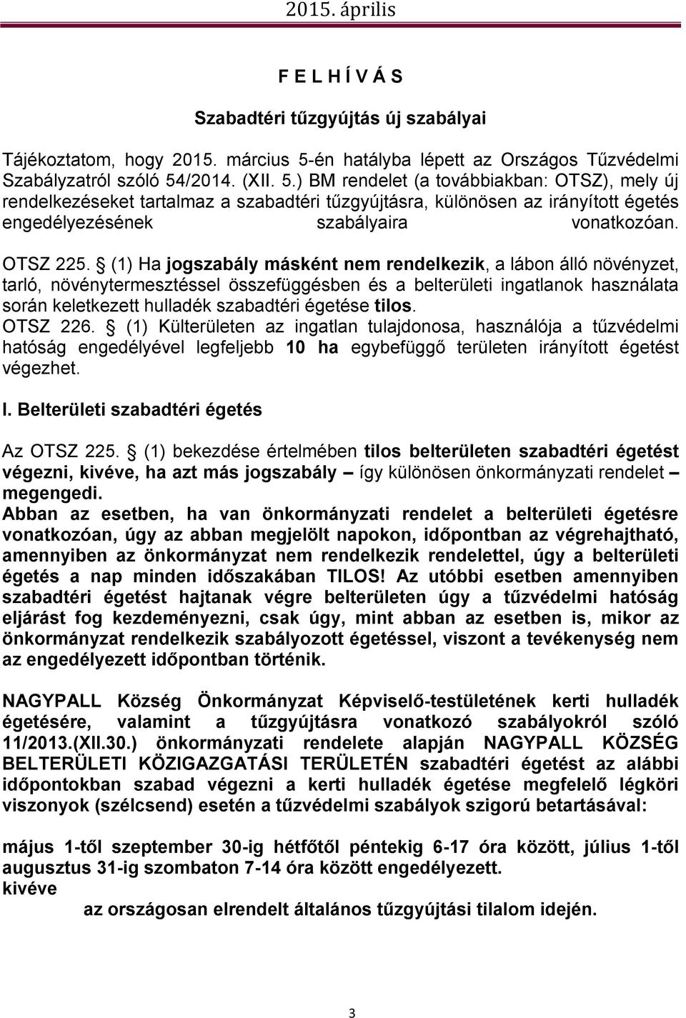 /2014. (XII. 5.) BM rendelet (a továbbiakban: OTSZ), mely új rendelkezéseket tartalmaz a szabadtéri tűzgyújtásra, különösen az irányított égetés engedélyezésének szabályaira vonatkozóan. OTSZ 225.