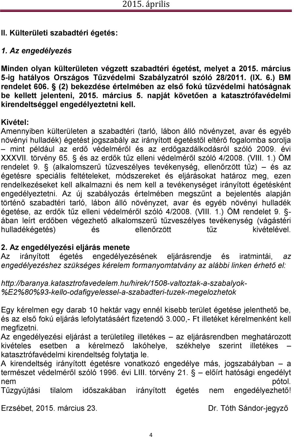 Kivétel: Amennyiben külterületen a szabadtéri (tarló, lábon álló növényzet, avar és egyéb növényi hulladék) égetést jogszabály az irányított égetéstől eltérő fogalomba sorolja mint például az erdő